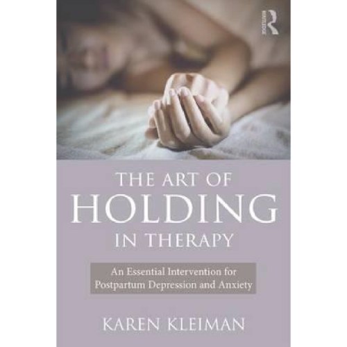 The Art of Holding in Therapy : An Essential Intervention for Postpartum Depression and Anxiety